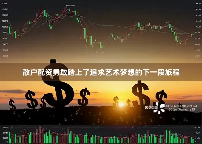 散户配资勇敢踏上了追求艺术梦想的下一段旅程