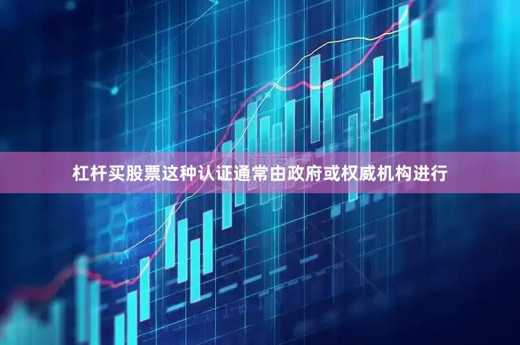 杠杆买股票这种认证通常由政府或权威机构进行