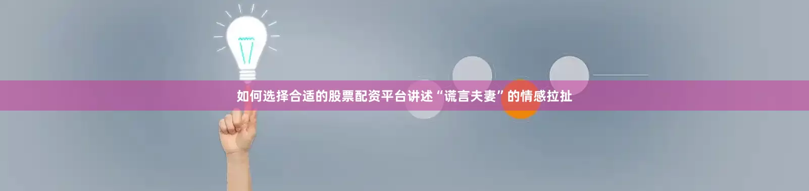 如何选择合适的股票配资平台讲述“谎言夫妻”的情感拉扯