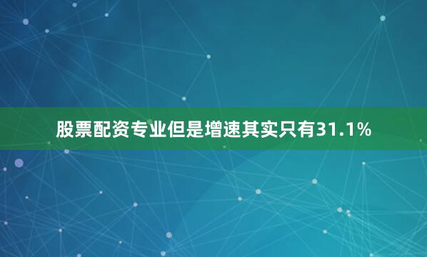 股票配资专业但是增速其实只有31.1%