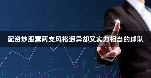 配资炒股票两支风格迥异却又实力相当的球队